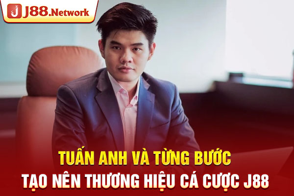Tuấn Anh và từng bước tạo nên thương hiệu cá cược J88 Tuấn Anh và từng bước tạo nên thương hiệu cá cược J88
